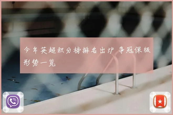 今年英超积分榜排名出炉 争冠保级形势一览