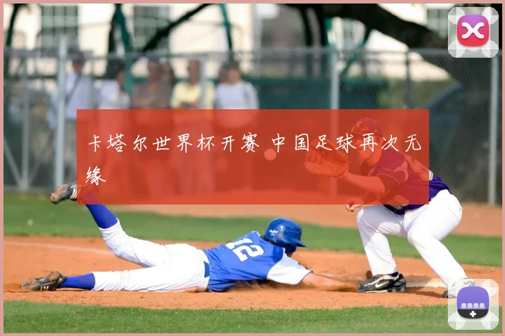 卡塔尔世界杯开赛 中国足球再次无缘