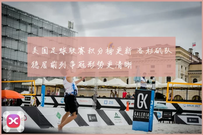 美国足球联赛积分榜更新 洛杉矶队稳居前列争冠形势更清晰