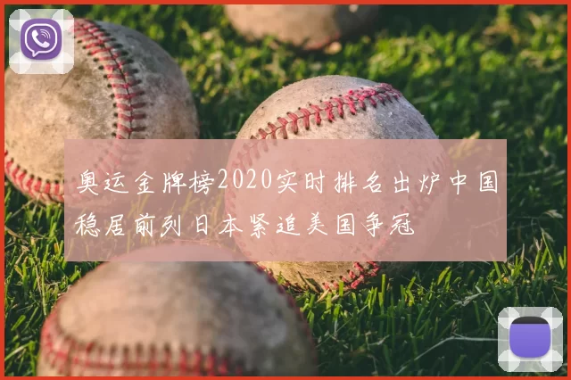 奥运金牌榜2020实时排名出炉中国稳居前列日本紧追美国争冠