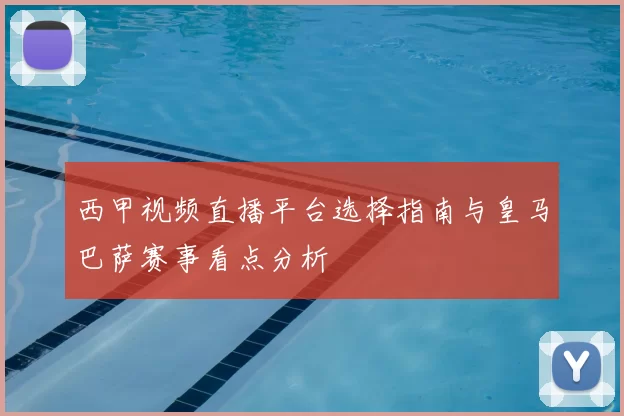 西甲视频直播平台选择指南与皇马巴萨赛事看点分析