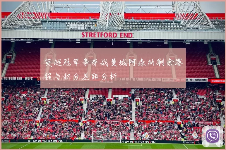 英超冠军争夺战曼城阿森纳剩余赛程与积分差距分析