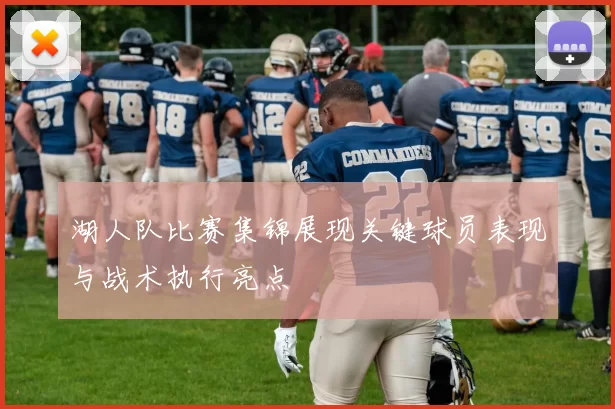 湖人队比赛集锦展现关键球员表现与战术执行亮点