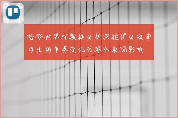哈登世界杯数据分析深挖得分效率与出场节奏变化对球队表现影响